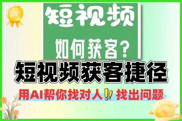 短视频获客的捷径 AI 辅助找目标客户和定位