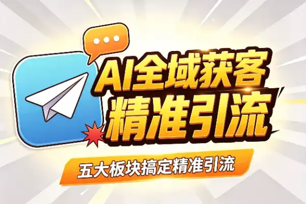 AI全域获客实战:五大板块搞定精准引流