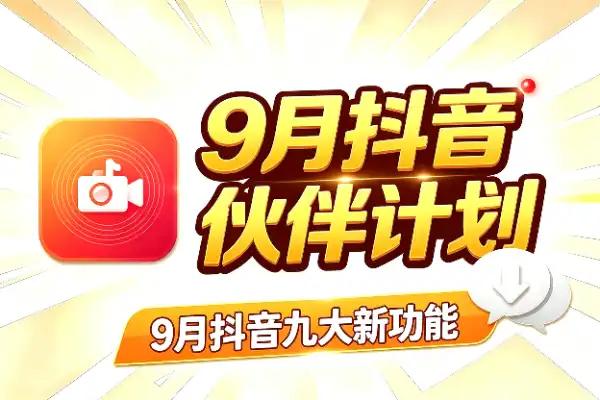 9月抖音九大新功能,重点看精选权益和伙伴计划