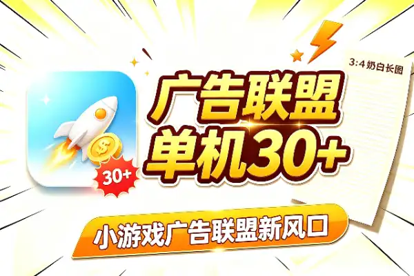 小游戏广告联盟新风口,单机30-100