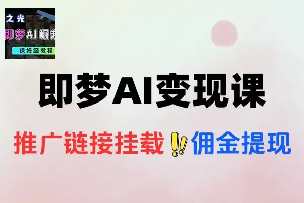 即梦AI变现课梦AI授权推广链接挂载与佣金提现