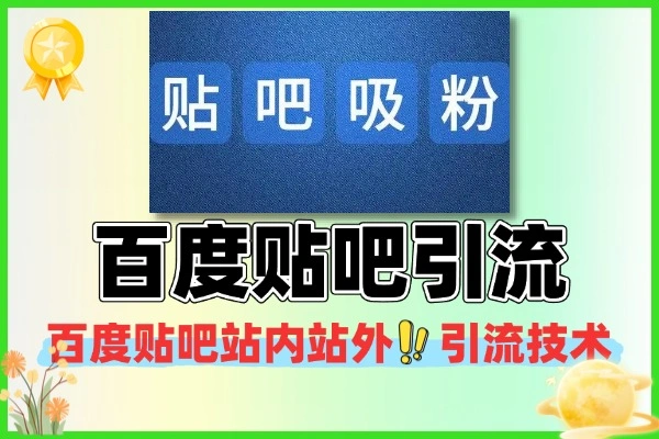 百度贴吧引流全攻略：站内站外精准获客的实用技巧