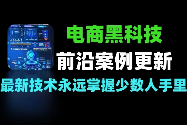 300+电商黑科技实战前沿案例实时更新