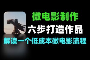 剧情类微电影全流程 六步打造成片技巧