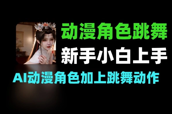 AI 动漫角色跳舞视频新手快速上手