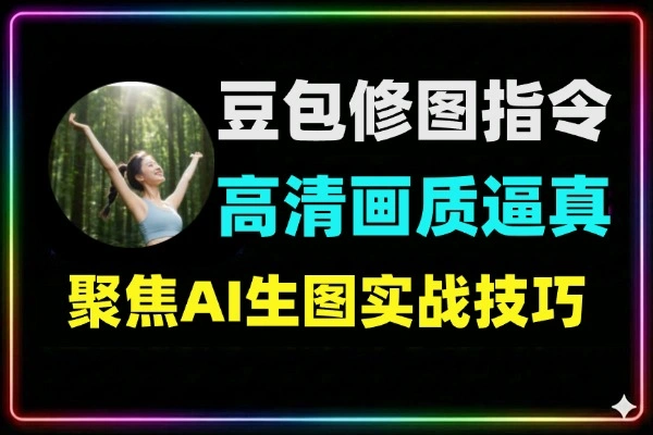 六大核心豆包AI修图指令逼真细节高清生成