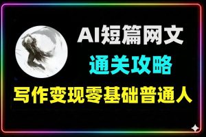 .AI短篇网文通关攻略小白看懂就能写