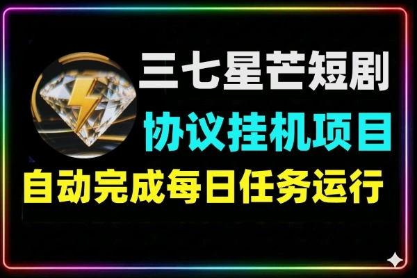 三七星芒短剧协议挂机项目玩法