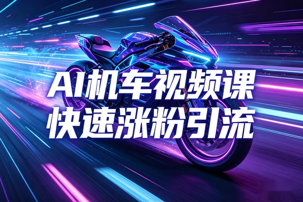 AI机车短视频生成教程 快速涨粉引流实操