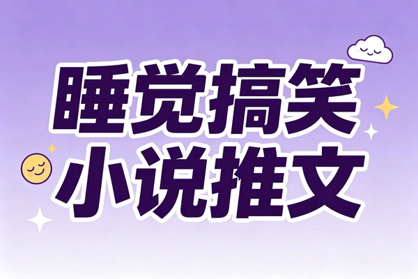 精选爆笑剧情片段，各类搞笑小说种草推荐