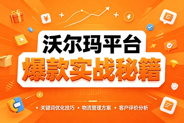 跨境沃尔玛起店攻略，实操打法打造平台爆款