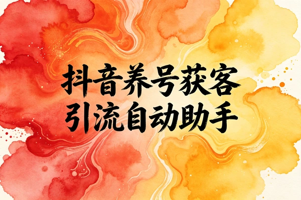 抖音养号引流助手，轻松涨粉高效获客