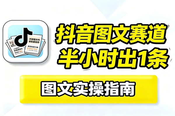 零门槛抖音图文赛道玩法，新手日均1-2条内容轻松落地