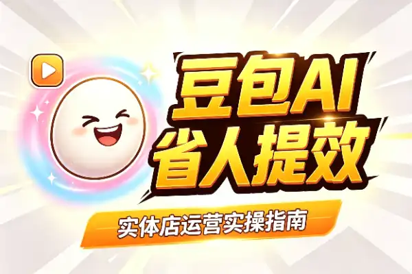豆包AI落地实体店，老板必学的运营实操指南